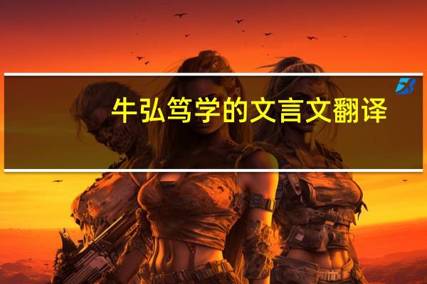牛弘笃学的文言文翻译
