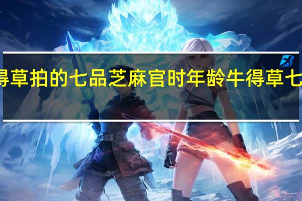 牛得草拍的七品芝麻官时年龄 牛得草七品芝麻官