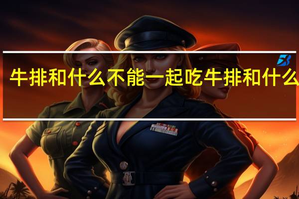 牛排和什么不能一起吃 牛排和什么相克