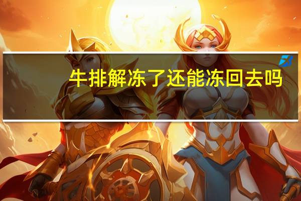 牛排解冻了还能冻回去吗