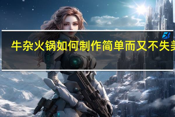 牛杂火锅如何制作简单而又不失美味