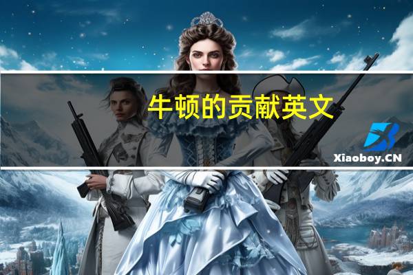 牛顿的贡献英文(牛顿的贡献)