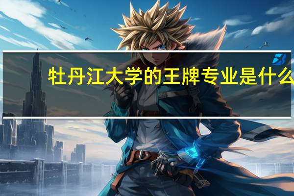 牡丹江大学的王牌专业是什么
