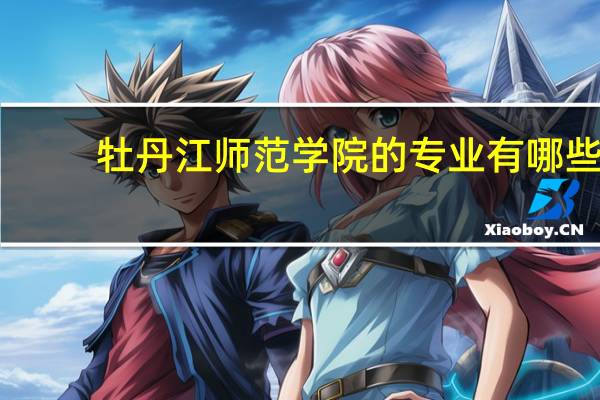 牡丹江师范学院的专业有哪些