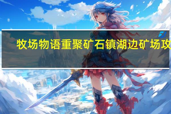 牧场物语重聚矿石镇湖边矿场攻略