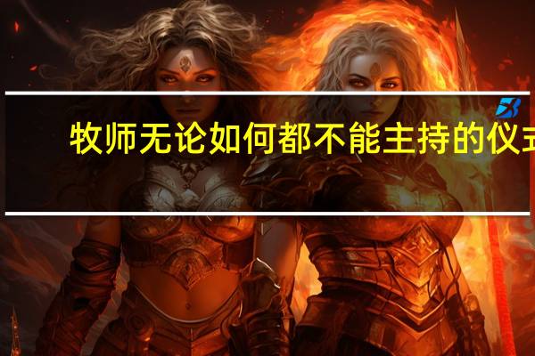 牧师无论如何都不能主持的仪式（牧师无论如何都不能主持的仪式是什么）