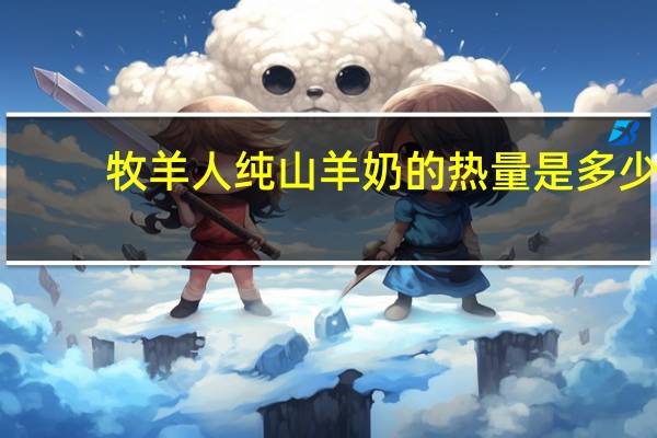 牧羊人 纯山羊奶的热量是多少