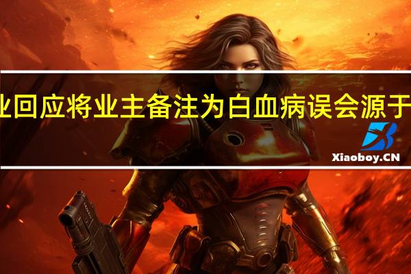 物业回应将业主备注为白血病 误会源于宠物病情