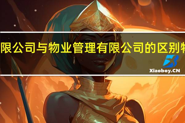 物业服务有限公司与物业管理有限公司的区别 物业管理有限公司