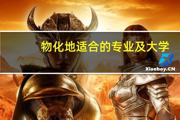 物化地适合的专业及大学