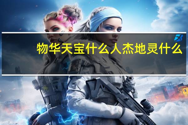 物华天宝什么人杰地灵什么（物华天宝人杰地灵的意思）