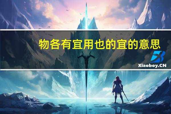 物各有宜用也的宜的意思