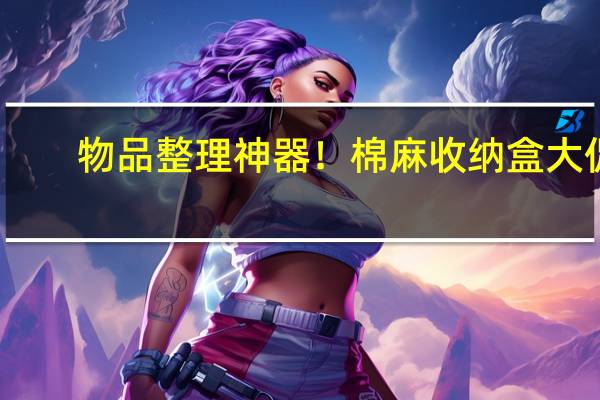 物品整理神器！棉麻收纳盒大促：9.9元包邮到手