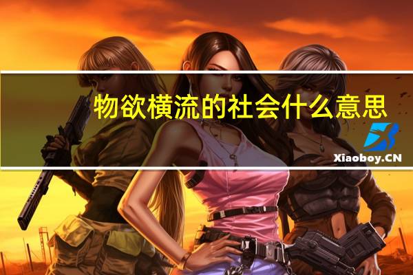 物欲横流的社会什么意思（物欲横流的社会）