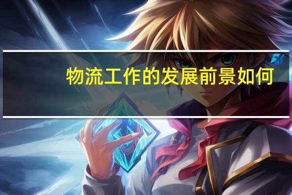 物流工作的发展前景如何