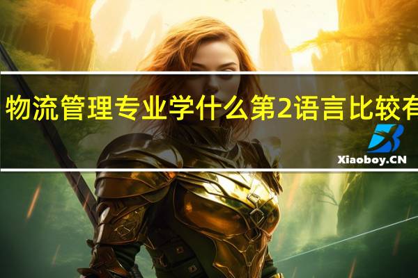物流管理专业学什么第2语言比较有价值