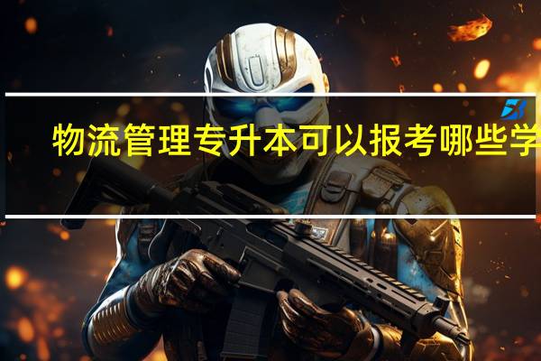 物流管理专升本可以报考哪些学校