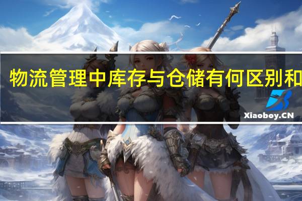 物流管理中库存与仓储有何区别和联系