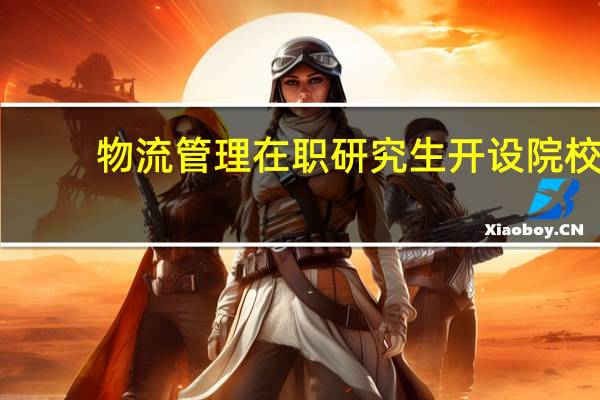 物流管理在职研究生开设院校