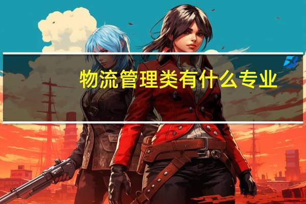 物流管理类有什么专业