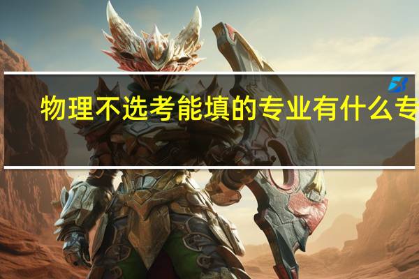 物理不选考能填的专业 有什么专业