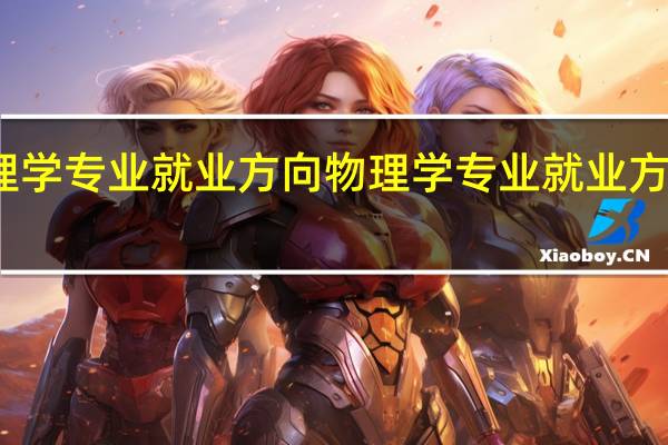 物理学专业就业方向 物理学专业就业方向有哪些