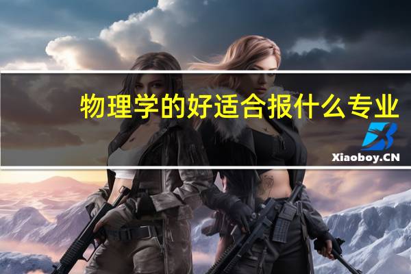 物理学的好适合报什么专业