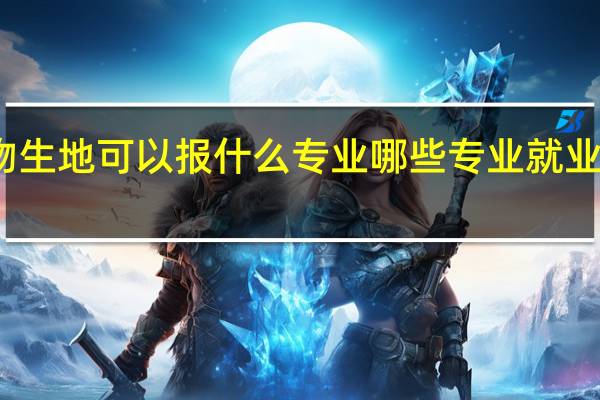物生地可以报什么专业 哪些专业就业前景好