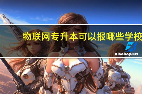 物联网专升本可以报哪些学校