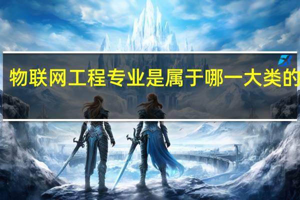 物联网工程专业是属于哪一大类的专业