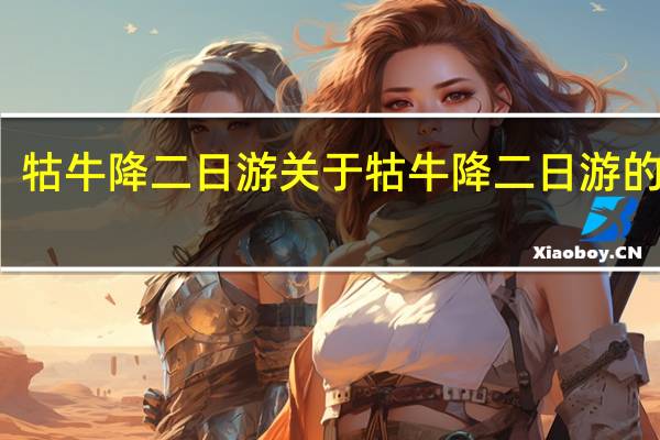 牯牛降二日游 关于牯牛降二日游的介绍