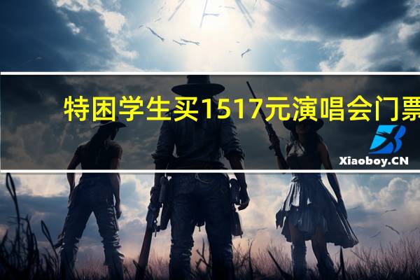 特困学生买1517元演唱会门票?中山大学开展调查 到底什么情况嘞