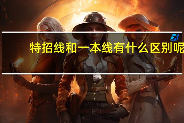 特招线和一本线有什么区别呢