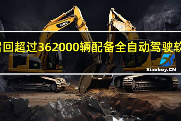特斯拉召回超过362000辆配备全自动驾驶软件的电动汽车