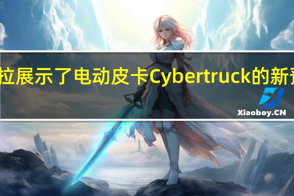 特斯拉展示了电动皮卡Cybertruck的新预生产版本