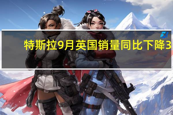 特斯拉9月英国销量同比下降35.6%Model Y跌出前十