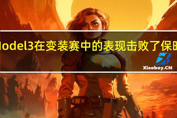 特斯拉Model 3在变装赛中的表现击败了保时捷Taycan 4S