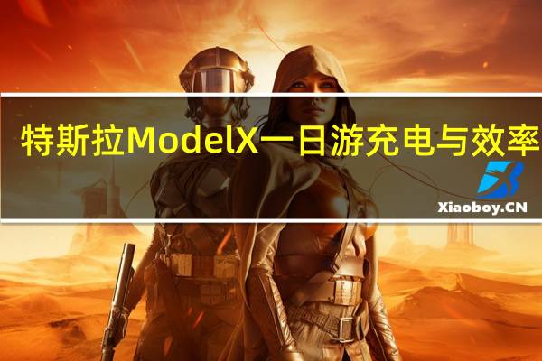特斯拉ModelX一日游充电与效率如何
