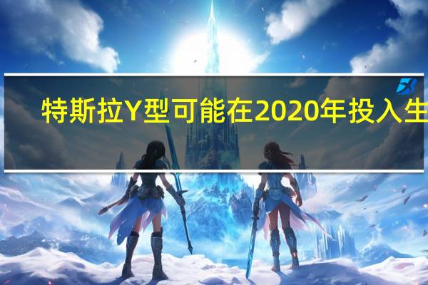 特斯拉Y型可能在2020年投入生产