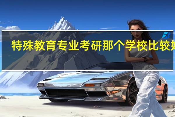 特殊教育专业考研那个学校比较好考