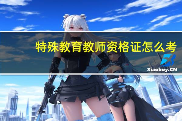 特殊教育教师资格证怎么考