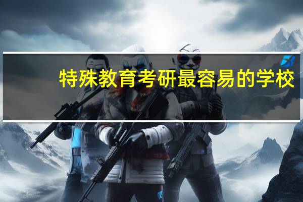 特殊教育考研最容易的学校
