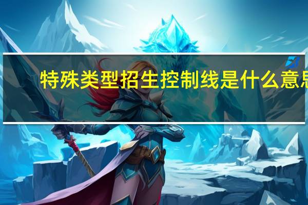 特殊类型招生控制线是什么意思，是一本线吗