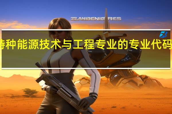 特种能源技术与工程专业的专业代码是什么