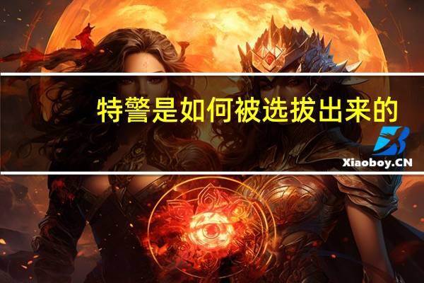特警是如何被选拔出来的