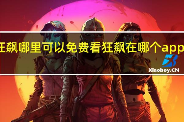 狂飙哪里可以免费看 狂飙在哪个app可以看