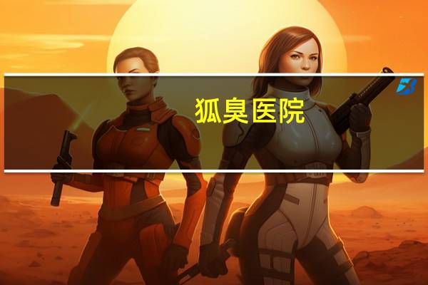 狐臭医院？狐臭治疗挂什么科