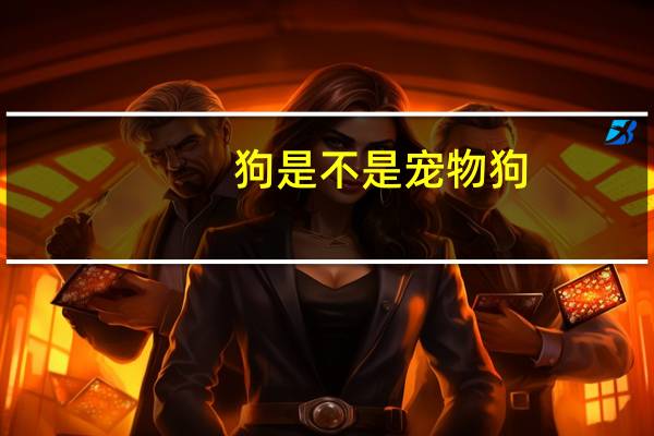 狗是不是宠物狗