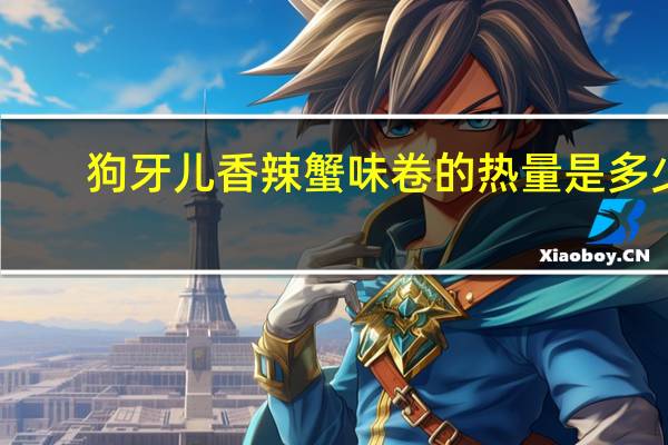 狗牙儿香辣蟹味卷的热量是多少