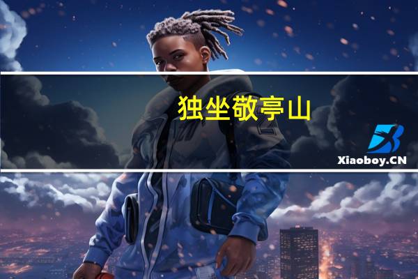 独坐敬亭山（关于独坐敬亭山的介绍）